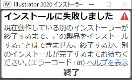 Illustrator 2020 インストーラー 現在動作している別のインストーラーが終了するまで、この製品をインストールすることはできません。終了するか、別のインストールが完了するまでお待ちください。エラーコード:81, ヘルプを表示
