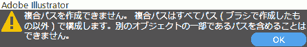 複合パスを作成できません。複合パスはすべてパス(ブラシで作成したもの以外)で構成します。別のオブジェクトの一部であるパスを含めることはできません。